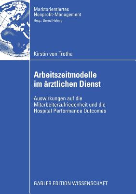 Arbeitszeitmodelle Im ?rztlichen Dienst: Auswirkungen Auf Die Mitarbeiterzufriedenheit Und Die Hospital Performance Outcomes - Trotha, Kirstin, and Helmig, Prof Dr Bernd (Foreword by)