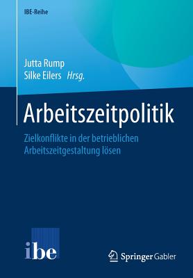 Arbeitszeitpolitik: Zielkonflikte in Der Betrieblichen Arbeitszeitgestaltung Lsen - Rump, Jutta (Editor), and Eilers, Silke (Editor)