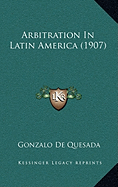 Arbitration In Latin America (1907) - Quesada, Gonzalo De