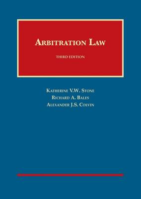 Arbitration Law - Stone, Katherine V.W., and Bales, Richard A., and Colvin, Alexander J.S.