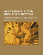 Arbitrations: A Text-Book for Surveyors: In Tabulated Form. REV. in Accordance with the New Arbitration ACT, and Giving Such ACT in Full