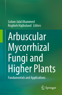 Arbuscular Mycorrhizal Fungi and Higher Plants: Fundamentals and Applications - Ahammed, Golam Jalal (Editor), and Hajiboland, Roghieh (Editor)