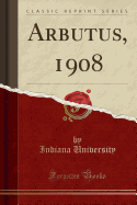 Arbutus, 1908 (Classic Reprint)