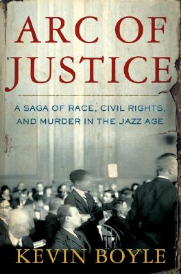 Arc of Justice: A Saga of Race, Civil Rights, and Murder in the Jazz Age - Boyle, Kevin