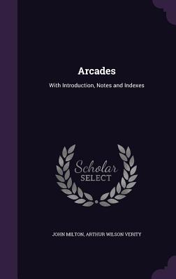 Arcades: With Introduction, Notes and Indexes - Milton, John, Professor, and Verity, Arthur Wilson