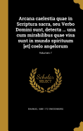 Arcana Caelestia Quae in Scriptura Sacra, Seu Verbo Domini Sunt, Detecta ... Una Cum Mirabilibus Quae Visa Sunt in Mundo Spirituum [Et] Coelo Angelorum; Volumen 6