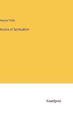 Arcana of Spiritualism - Tuttle, Hudson