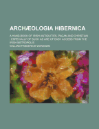 Archaeologia Hibernica: A Hand-book of Irish Antiquities, Pagan and Christian