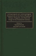 Archaeological and Anthropological Perspectives on the Native Peoples of Pampa, Patagonia, and Tierra del Fuego to the Nineteenth Century