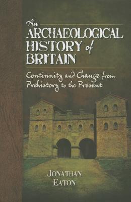 Archaeological History of Britain - Eaton, Jonathan Mark