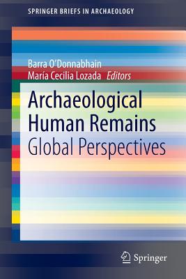 Archaeological Human Remains: Global Perspectives - O'Donnabhain, Barra (Editor), and Lozada, Mara Cecilia (Editor)