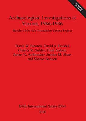 Archaeological Investigations at Yaxuna 1986-1996: Results of the Selz Foundation Yaxuna Project - Ambrosino, James N, and Ardren, Traci, and Bennett, Sharon