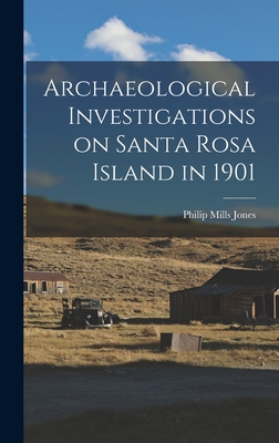 Archaeological Investigations on Santa Rosa Island in 1901 - Jones, Philip Mills 1870-1916