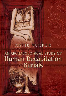 Archaeological Study of Human Decapitation Burials - Tucker, Katie