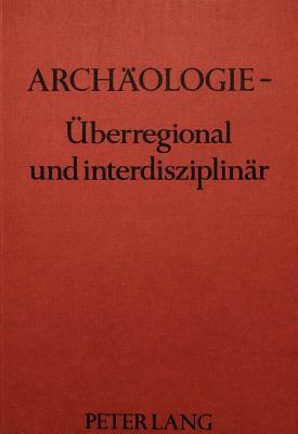 Archaeologie - Ueberregional Und Interdisziplinaer ...