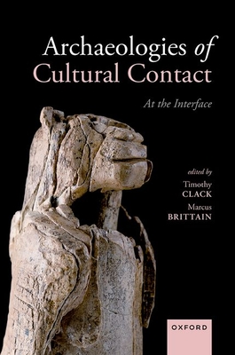 Archaeologies of Cultural Contact: At the Interface - Clack, Timothy (Editor), and Brittain, Marcus (Editor)