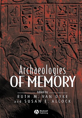 Archaeologies of Memory - Van Dyke, Ruth M (Editor), and Alcock, Susan E (Editor)