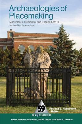 Archaeologies of Placemaking: Monuments, Memories, and Engagement in Native North America - Rubertone, Patricia E (Editor)