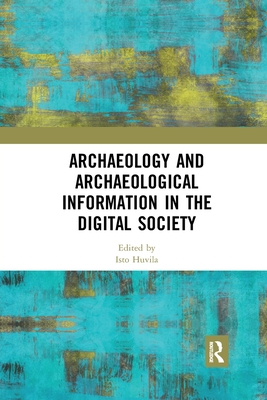 Archaeology and Archaeological Information in the Digital Society - Huvila, Isto (Editor)