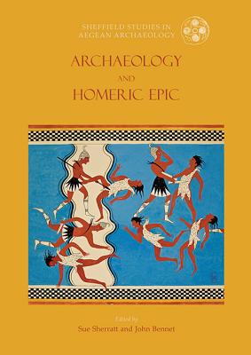 Archaeology and Homeric Epic - Sherratt, Susan (Editor), and Bennet, John (Editor)