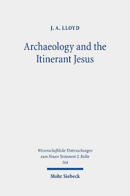 Archaeology and the Itinerant Jesus: A Historical Enquiry Into Jesus' Itinerant Ministry in the North - Lloyd, J A