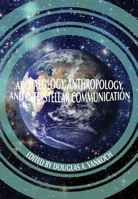 Archaeology, Anthropology and Interstellar Communication - Nasa History Office, and Vakoch, Douglas A (Editor)