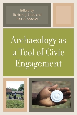 Archaeology as a Tool of Civic Engagement - Little, Barbara J (Editor), and Shackel, Paul A (Editor), and Britt, Kelly M (Contributions by)