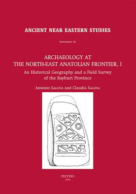 Archaeology at the North-East Anatolian Frontier, I: An Historical Geography and a Field Survey of the Bayburt Province - Sagona, C