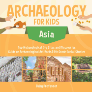 Archaeology for Kids - Asia - Top Archaeological Dig Sites and Discoveries Guide on Archaeological Artifacts 5th Grade Social Studies
