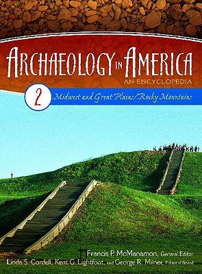 Archaeology in America: An Encyclopedia Volume 2 Midwest and Great Plains/Rocky Mountains - Cordell, Linda S (Editor), and Lightfoot, Kent (Editor), and McManamon, Francis P