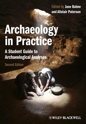 Archaeology in Practice: A Student Guide to Archaeological Analyses - Balme, Jane (Editor), and Paterson, Alistair (Editor)