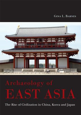 Archaeology of East Asia: The Rise of Civilisation in China, Korea and Japan. - Barnes, Gina L.