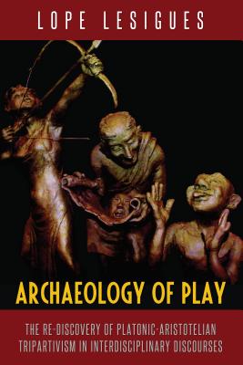 Archaeology of Play: The Re-Discovery of Platonic-Aristotelian Tripartivism in Interdisciplinary Discourses - Lesigues, Lope