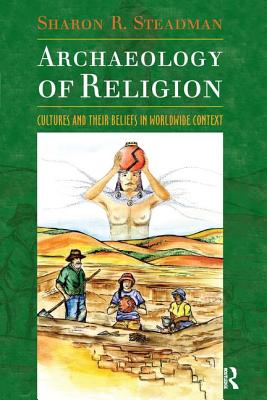 Archaeology of Religion: Cultures and their Beliefs in Worldwide Context - Steadman, Sharon R