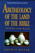 Archaeology of the Land of the Bible, 10, 000-586 B.C.E: 10, 000-586 B.C.E. - Mazar, Amihay