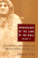 Archaeology of the Land of the Bible, Volume II: The Assyrian, Babylonian, and Persian Periods (732-332 B.C.E.) - Stern, Ephraim, and Mazar, Amihay