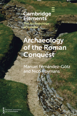 Archaeology of the Roman Conquest: Tracing the Legions, Reclaiming the Conquered - Fernndez-Gtz, Manuel, and Roymans, Nico