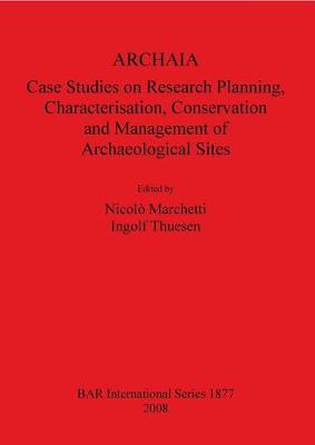 Archaia: Case Studies on Research Planning, Characterisation, Conservation and Management of Archaeological Sites - Marchetti, Nicol (Editor), and Thuesen, Ingolf (Editor)