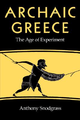 Archaic Greece: The Age of Experiment - Snodgrass, Anthony M