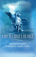 Archangelology: Michael Protection and Secret Angelic Codes