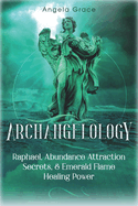 Archangelology: Raphael, Abundance Attraction Secrets, & Emerald Flame Healing Power