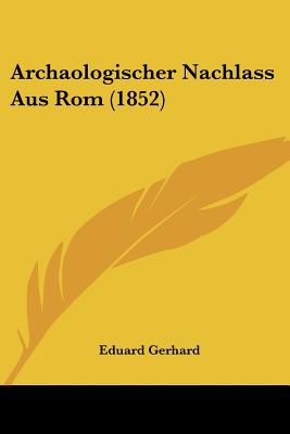 Archaologischer Nachlass Aus Rom (1852) - Gerhard, Eduard