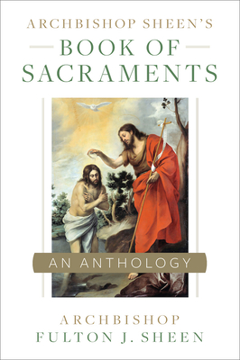 Archbishop Sheen's Book of Sacraments: An Anthology - Sheen, Archbishop Fulton