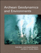 Archean Geodynamics and Environments - Benn, Keith (Editor), and Mareschal, Jean-Claude (Editor), and Condie, Kent C (Editor)