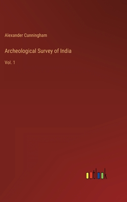 Archeological Survey of India: Vol. 1 - Cunningham, Alexander