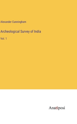 Archeological Survey of India: Vol. 1 - Cunningham, Alexander