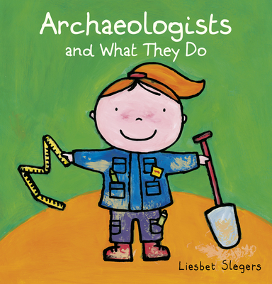 Archeologists and What They Do - Slegers, Liesbet