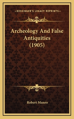 Archeology and False Antiquities (1905) - Munro, Robert