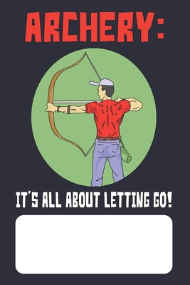 Archery: It's All About Letting Go!: Archer Lined Journal for Archery Addicts - Porthos, Jonathan