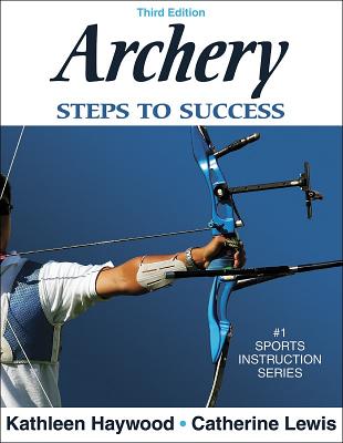 Archery: Steps to Success - 3rd Edition: Steps to Success - Haywood, Kathleen, Dr., and Lewis, Catherine